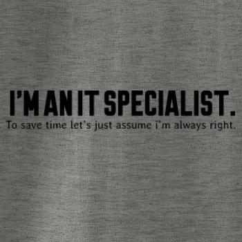 I’m an IT specialist. To save time let’s just assume i’m always right I’m an IT specialist. To save time let’s just assume i’m always right