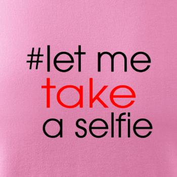 Hashtag let me take a selfie