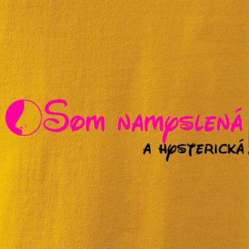 Som namyslená a hysterická!