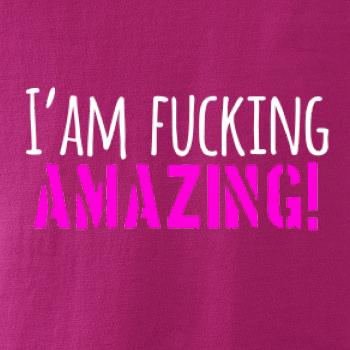 I am fucking amazing