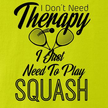 I Don't Need Therapy I Just Need To Play Squash