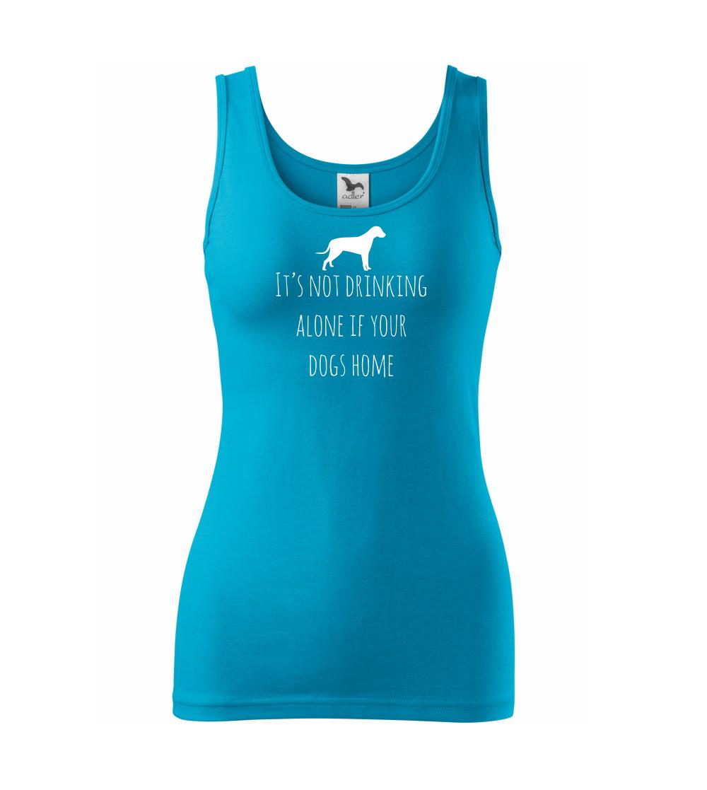 Ostatné psie plemená - It’s not drinking alone if your dogs home - Dámske tielko