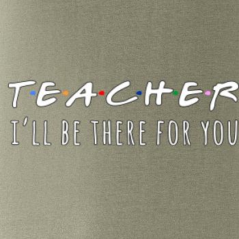Teacher i'll be there for you Teacher i'll be there for you
