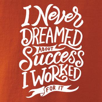 I Never Dreamed About Success, I Worked For it