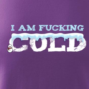 I am fucking cold