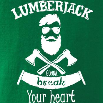 Lumberjack gonna break your hearth Lumberjack gonna break your hearth