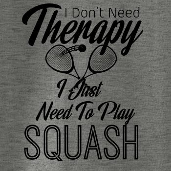 I Don't Need Therapy I Just Need To Play Squash I Don't Need Therapy I Just Need To Play Squash