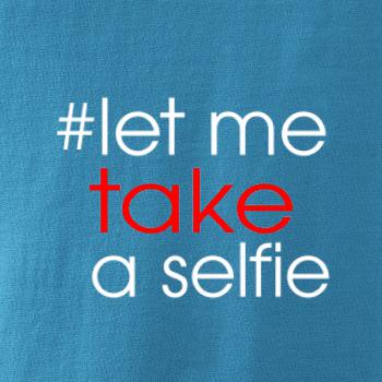 Hashtag let me take a selfie