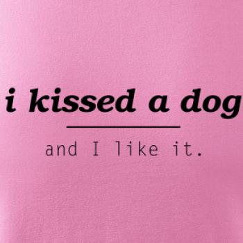 I kissed a dog and i like it