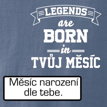 Legends are born in (Tvoj mesiac narodenia) Legends are born in (Tvoj mesiac narodenia)