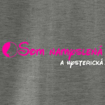 Som namyslená a hysterická!