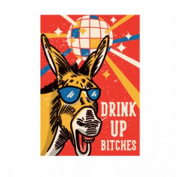 Drink up bitches