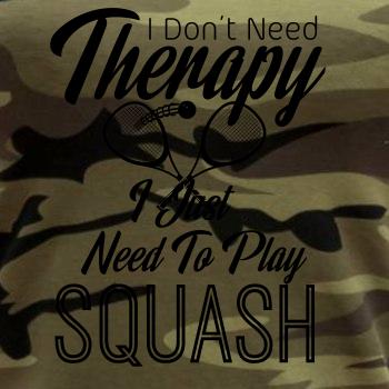 I Don't Need Therapy I Just Need To Play Squash