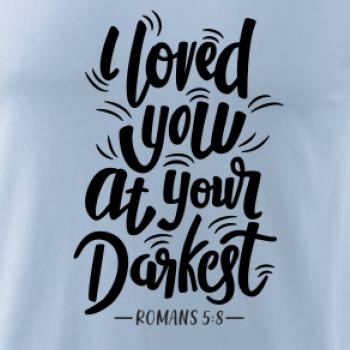 I loved you at your darkest