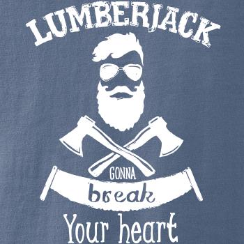 Lumberjack gonna break your hearth Lumberjack gonna break your hearth