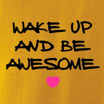 Wake up and be awesome