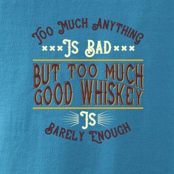 But too much good whiskey