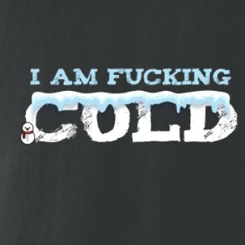 I am fucking cold