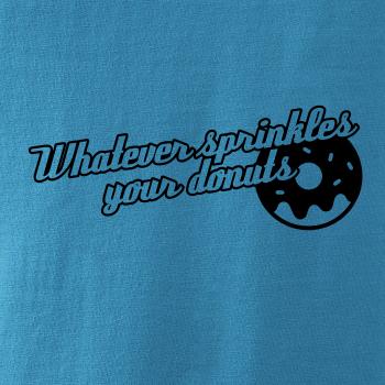 Whatever Sprinkles your Donuts