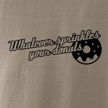 Whatever Sprinkles your Donuts