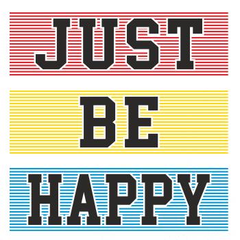 Just be happy Just be happy