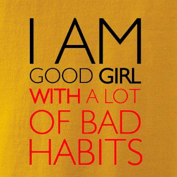 I AM A GOOD GIRL WITH A LOT OF BAD HABITS