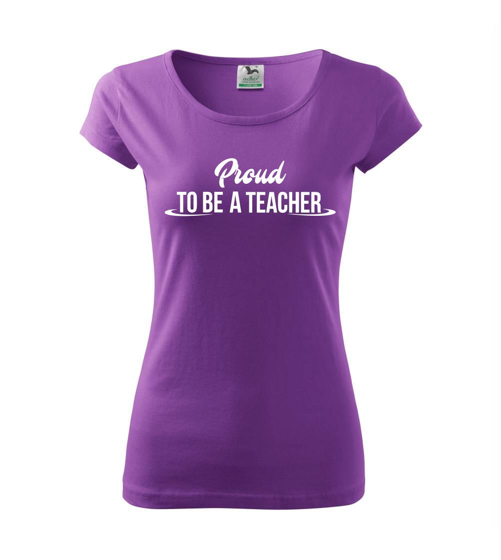Učiteľské tričká - Proud to be a teacher - Dámske tričko Pure