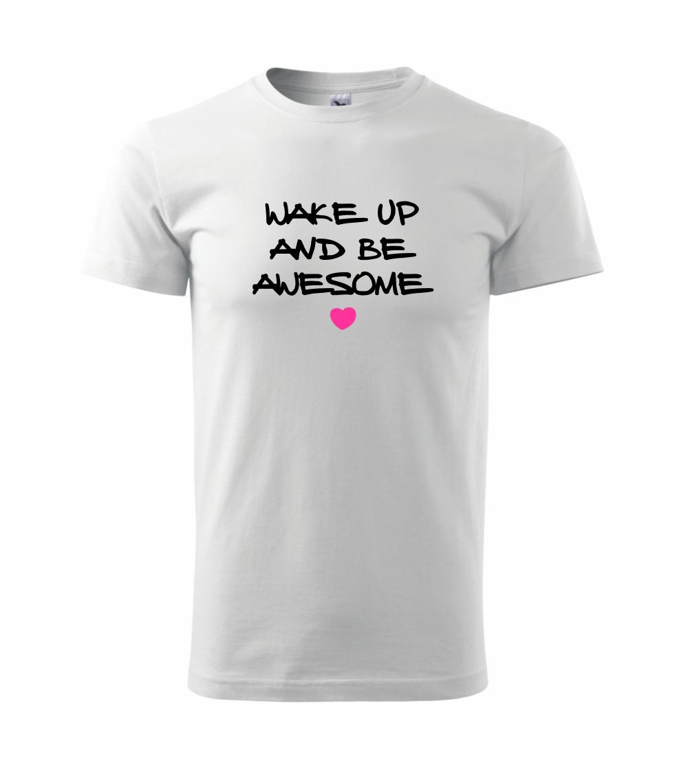Wake up and be awesome Wake up and be awesome