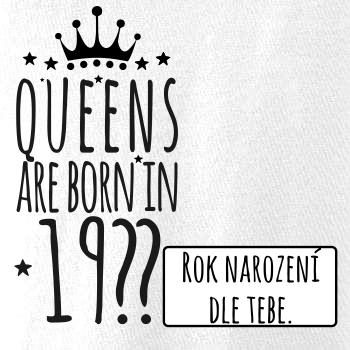 Queens are born in (vlastný nápis - rok narodenia) Queens are born in (vlastný nápis - rok narodenia)