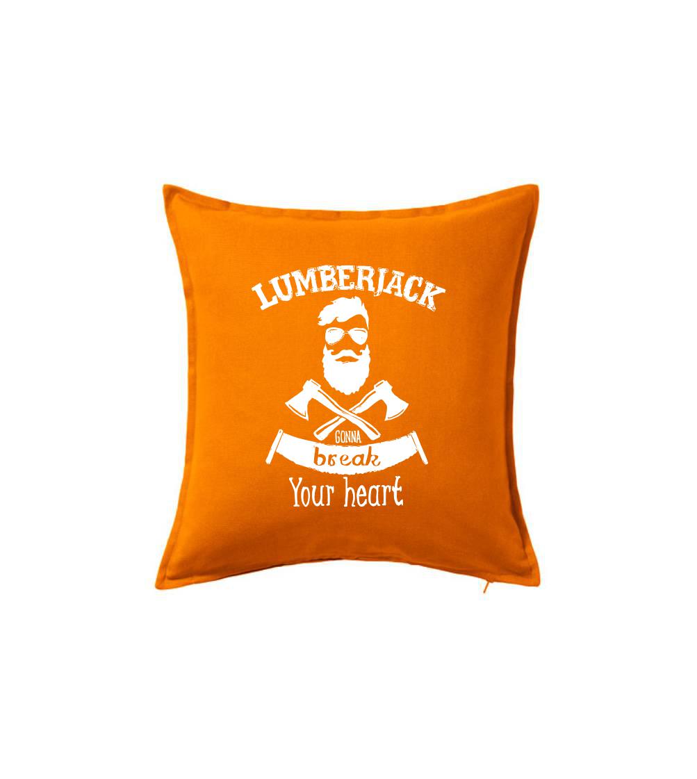 Tričká pre poľovníkov a drevorubačov - Lumberjack gonna break your hearth - Vankúš 50x50