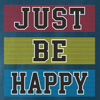 Just be happy Just be happy