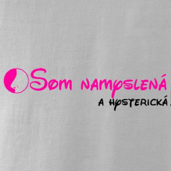 Som namyslená a hysterická!