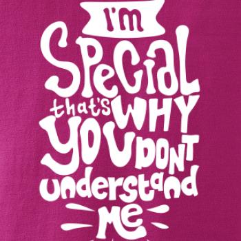 Im special thats why you dont understand me