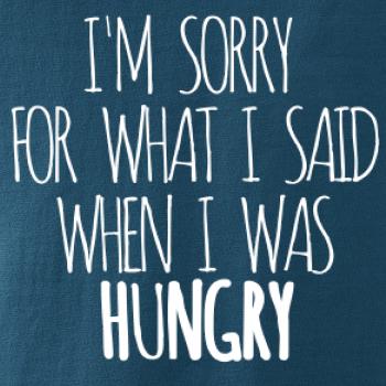 I am sorry for what i said when i was hungry I am sorry for what i said when i was hungry
