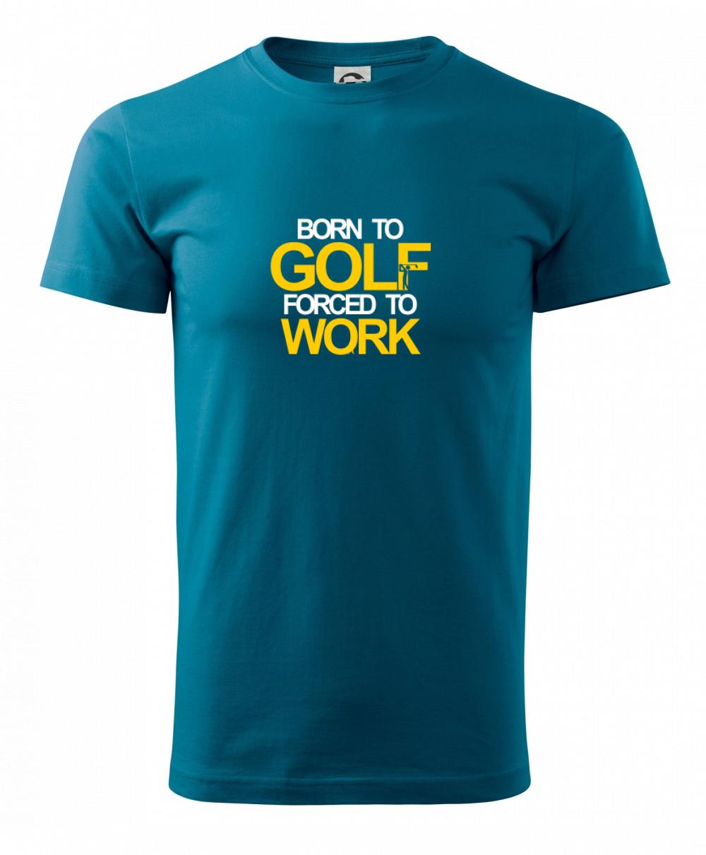Tričká na golf - Born golf forced to work - Klasické pánske tričko vyššej gramáže
