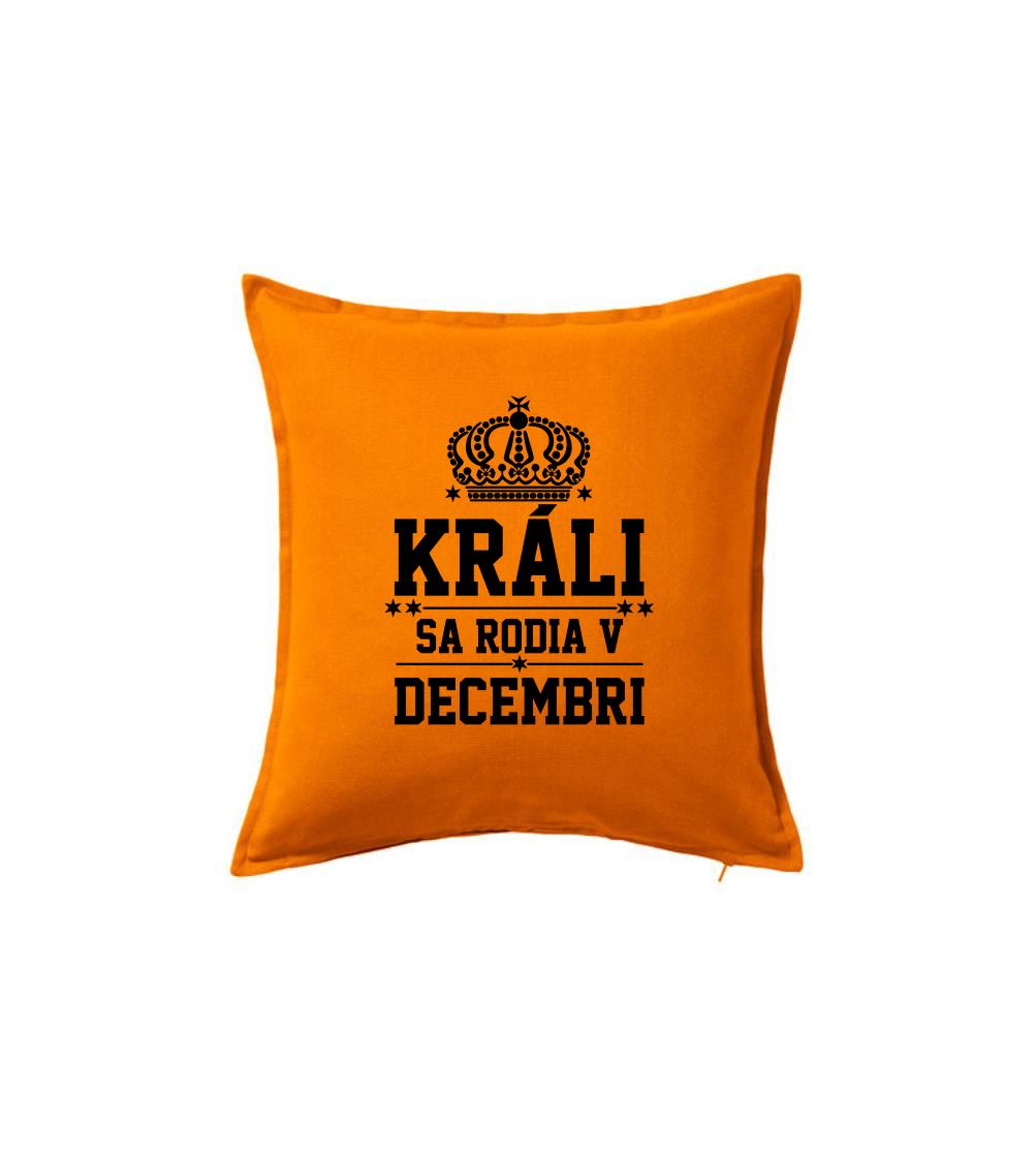 Tričká pre narodených v decembri - Králi sa rodia v decembri - Vankúš 50x50