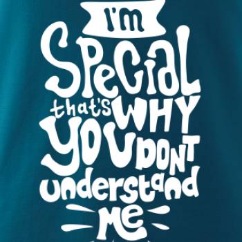 Im special thats why you dont understand me