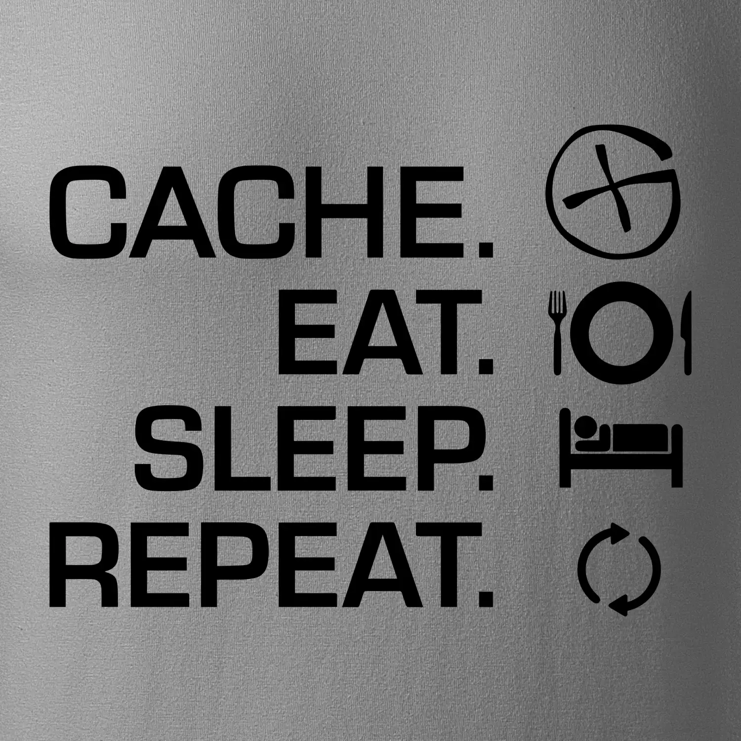 Eat sleep repeat Cache