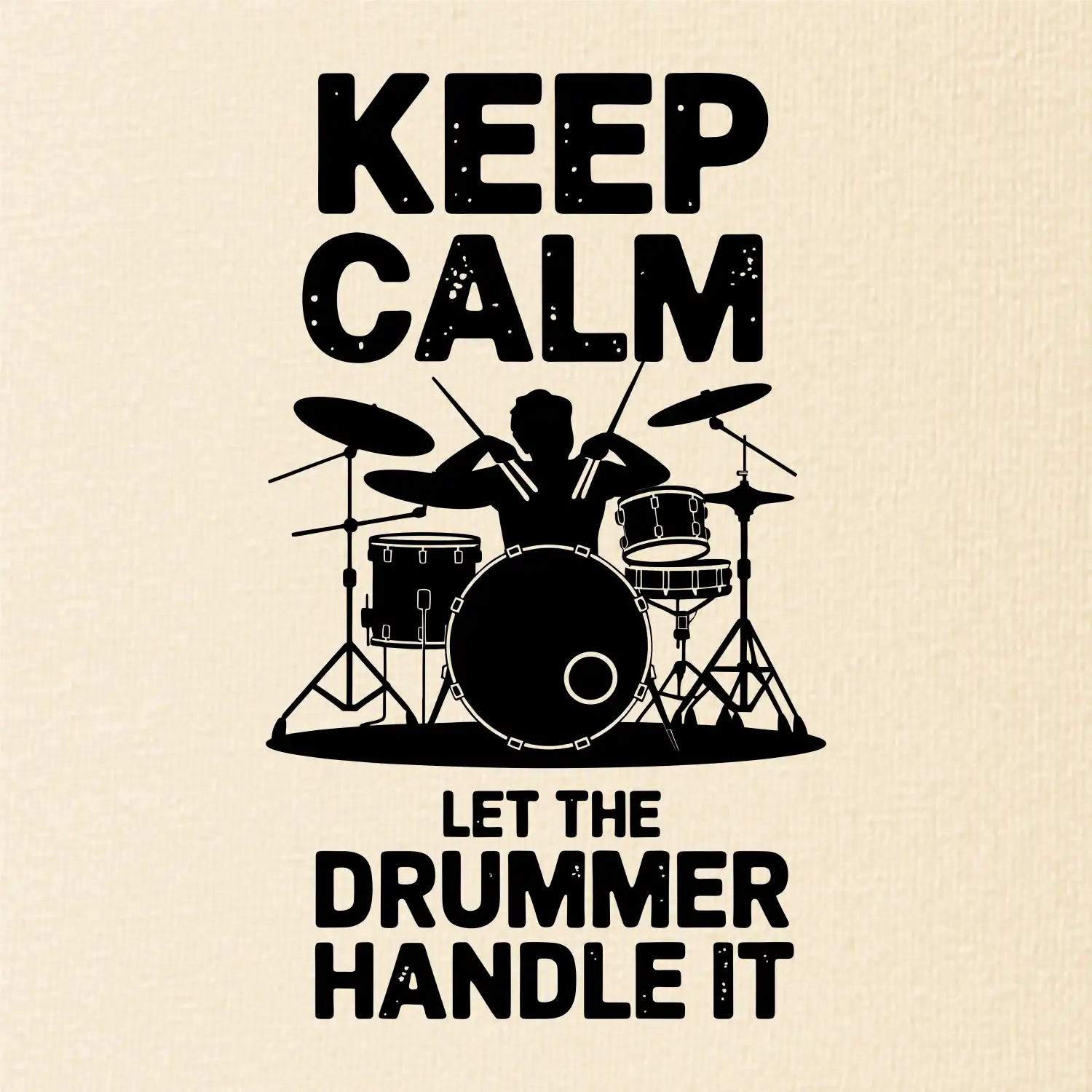 Keep Calm and Let The Drummer Handle It