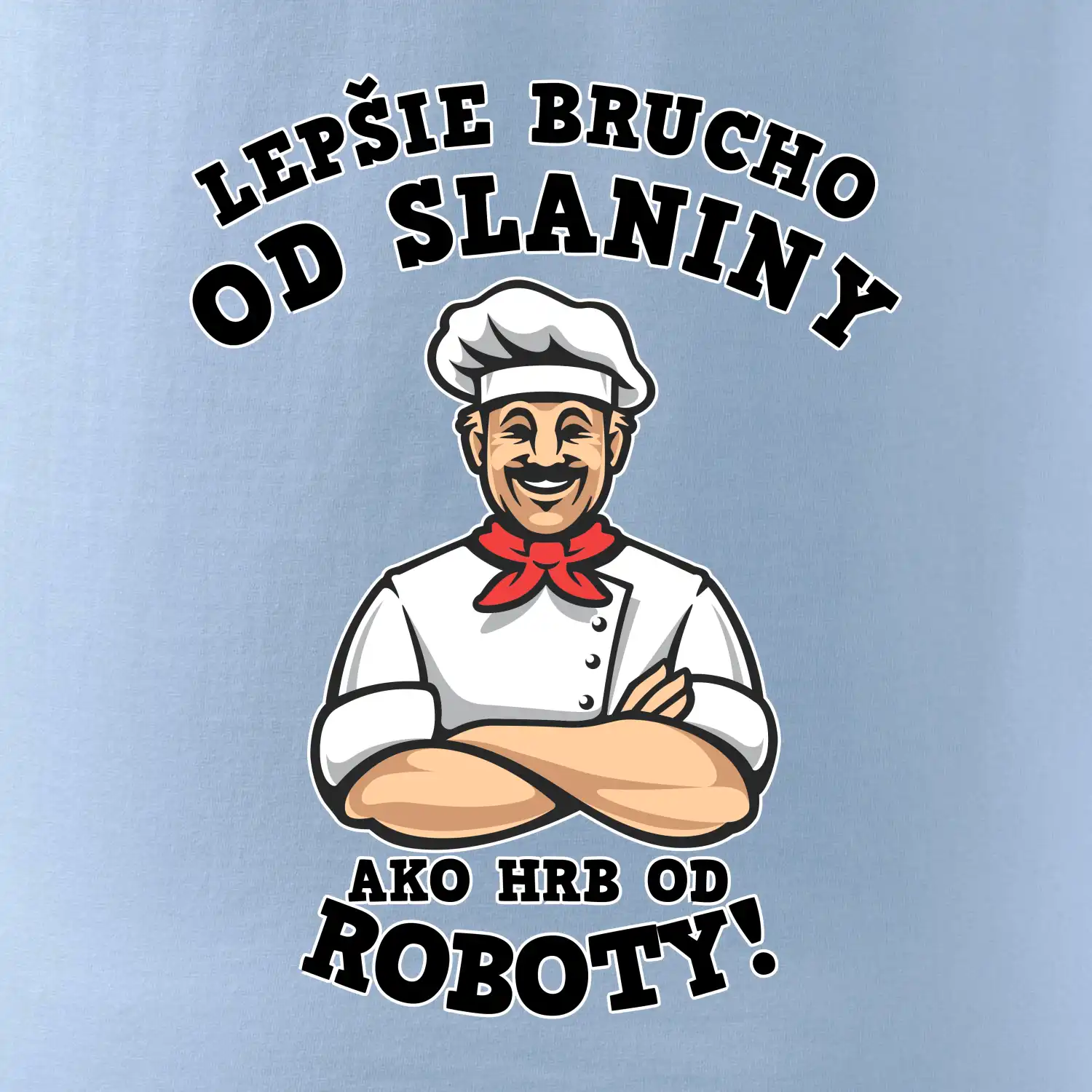 Lepšie bruch od slaniny ako hrb od roboty