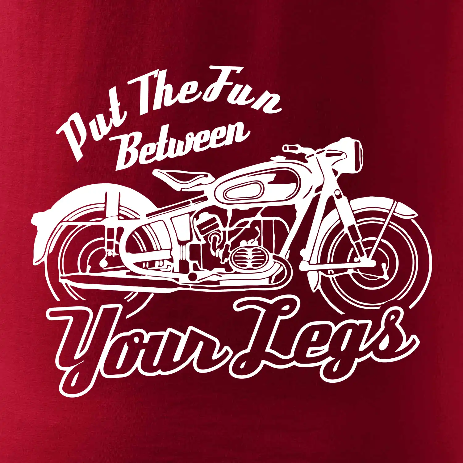 Put The Fun Between Your Legs Moto