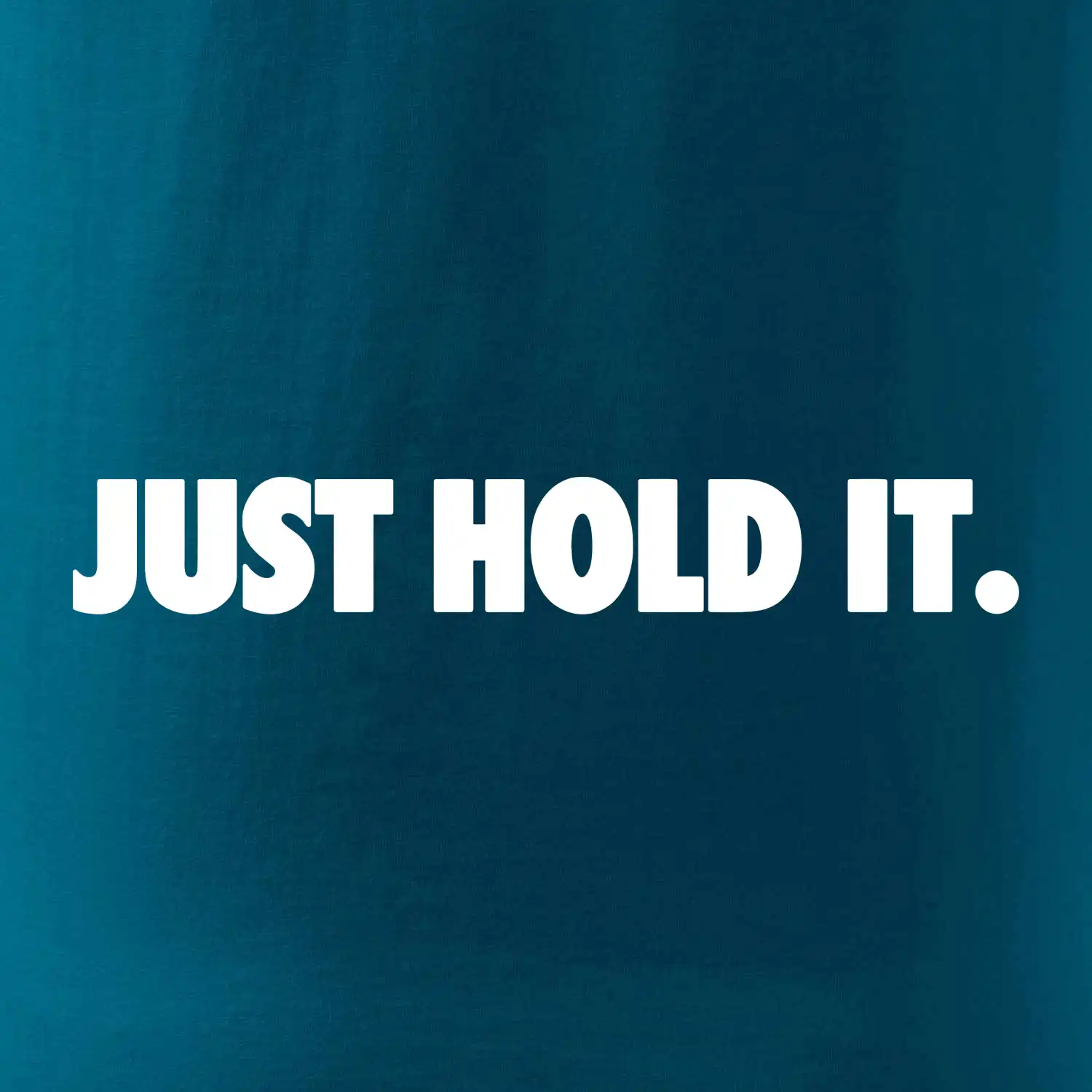 Just hold it