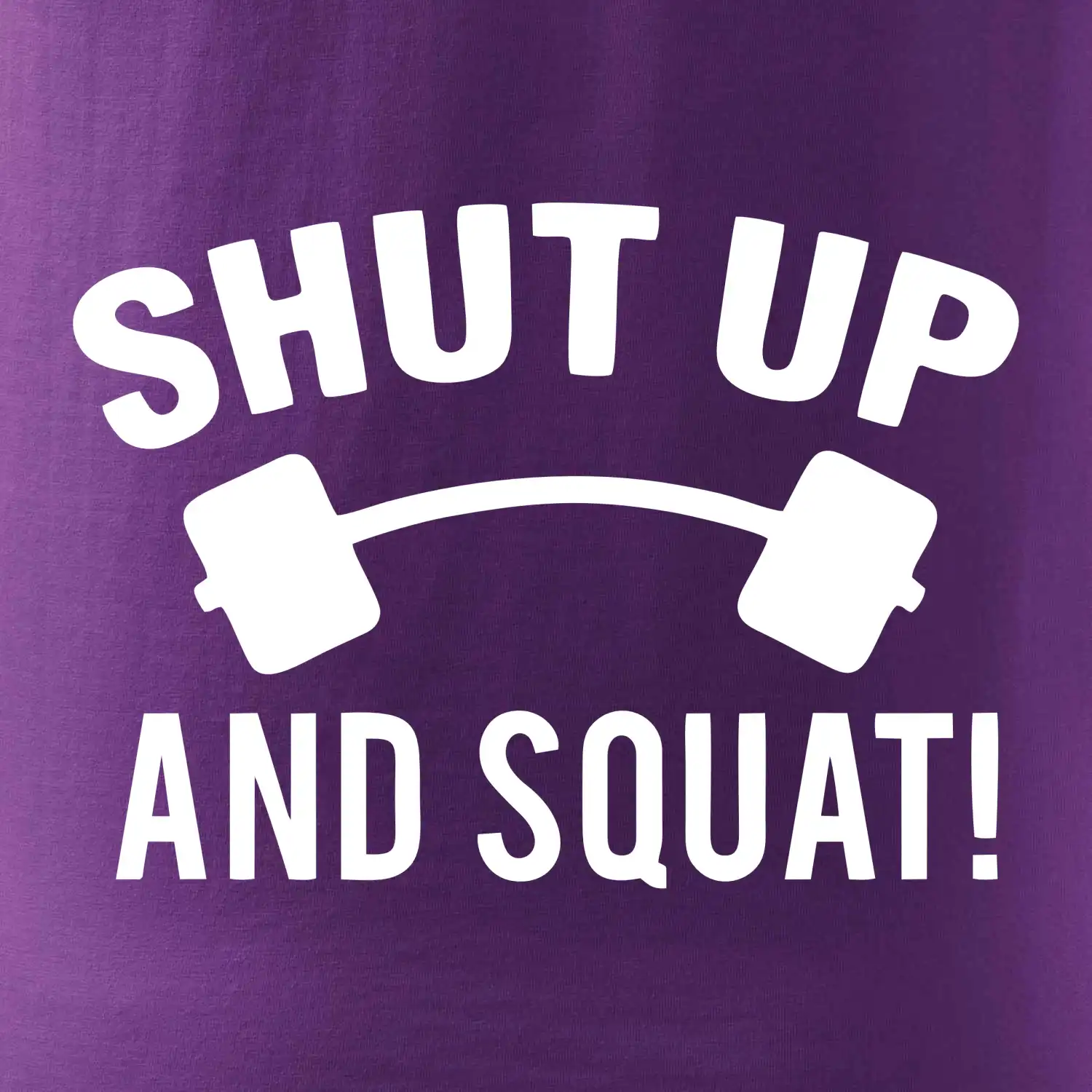 Shut up and squat