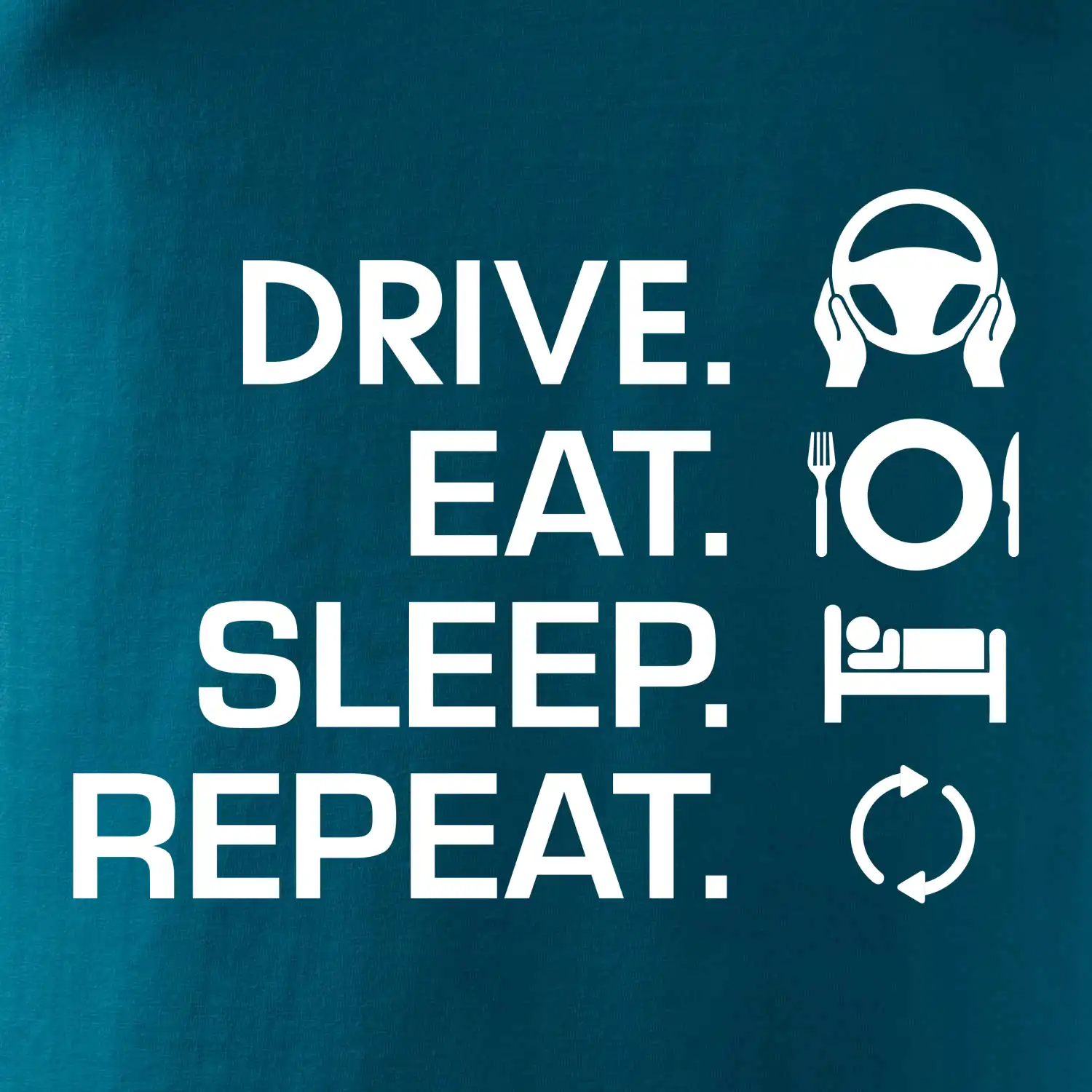 Drive eat sleep repeat