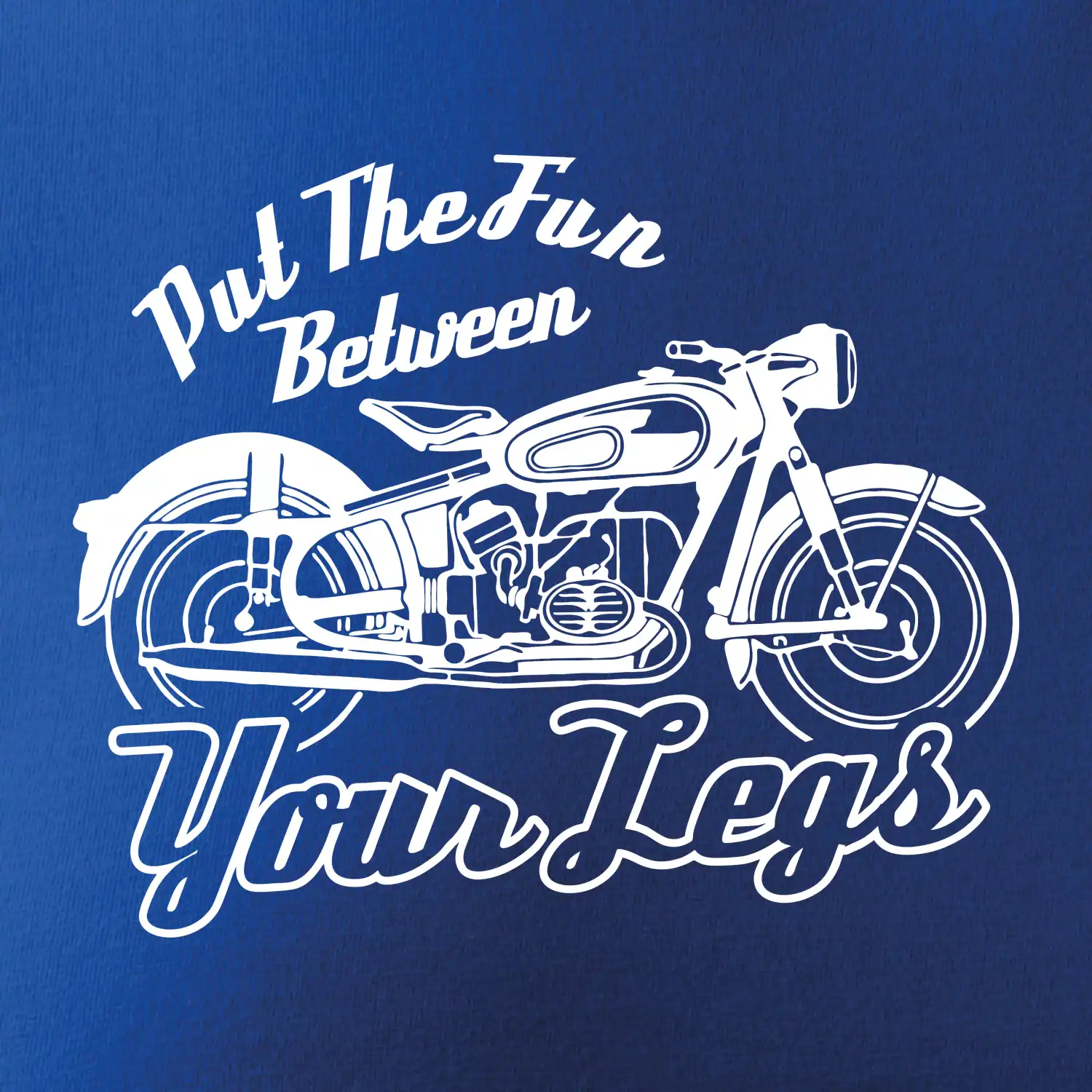 Put The Fun Between Your Legs Moto