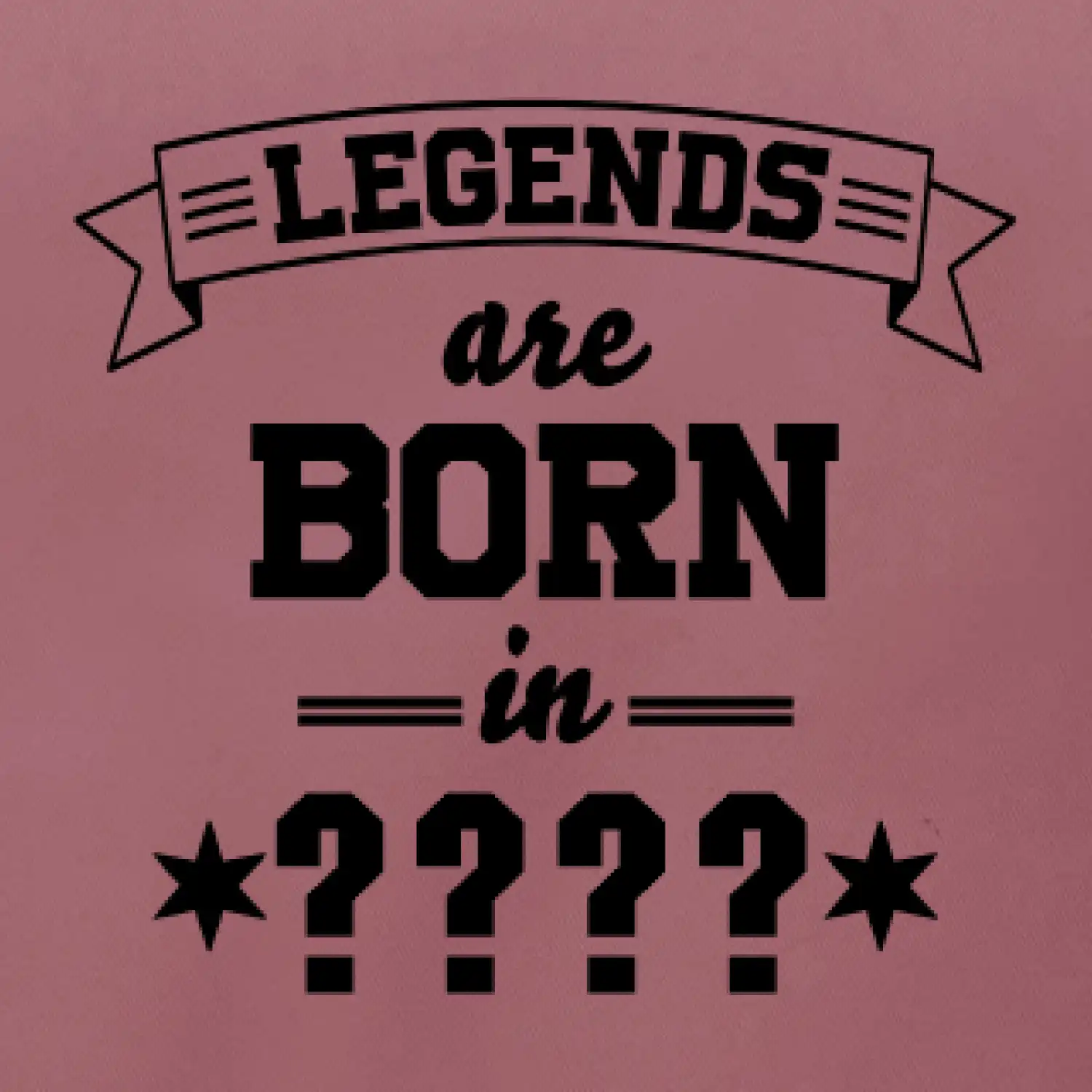 Legends are born in (tvůj měsíc narození)