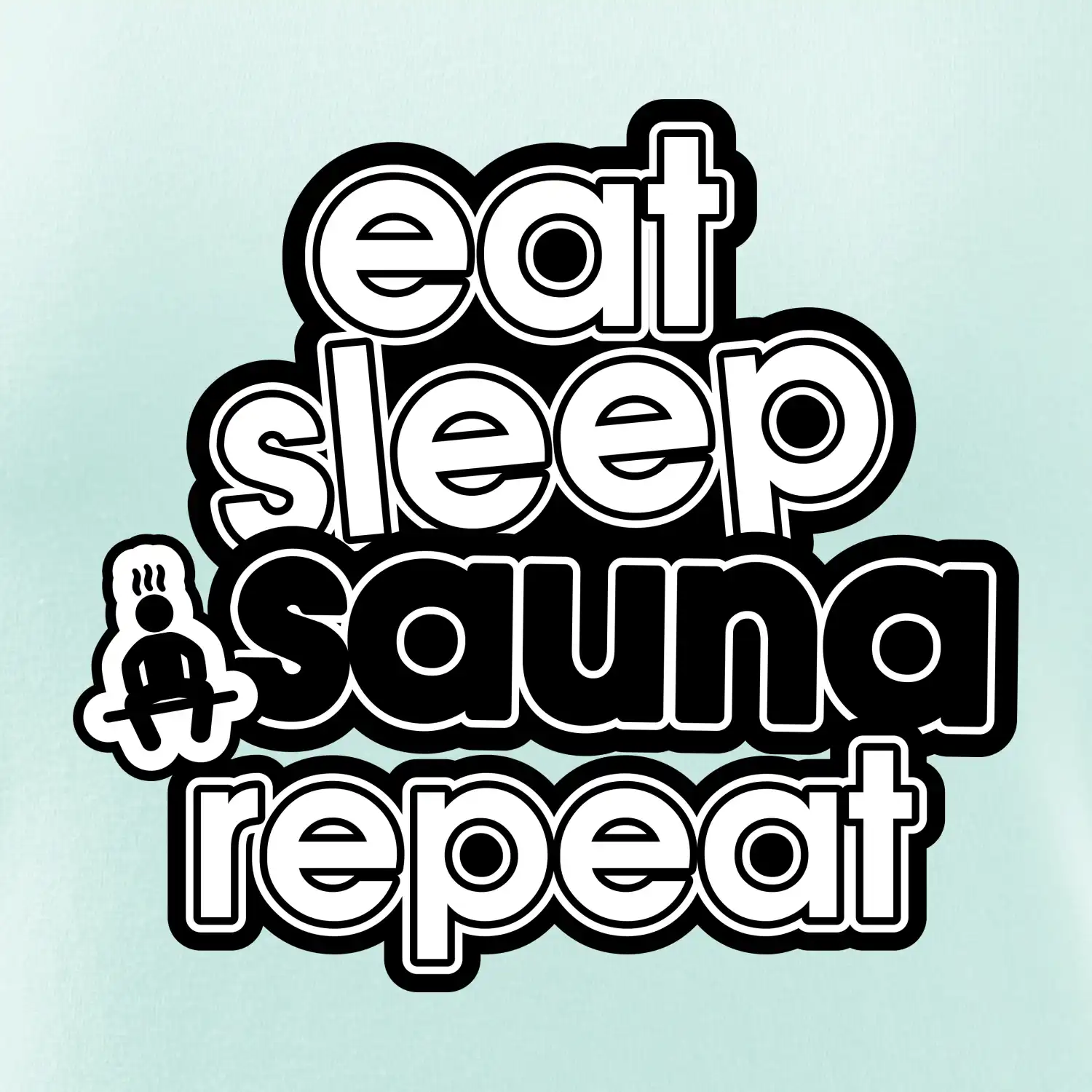 Eat sleep sauna repeat