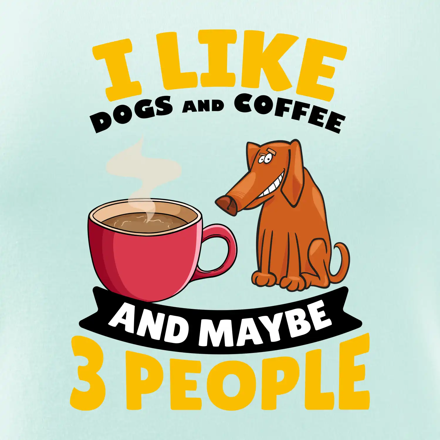 I like dogs and coffee and maybe 3 people