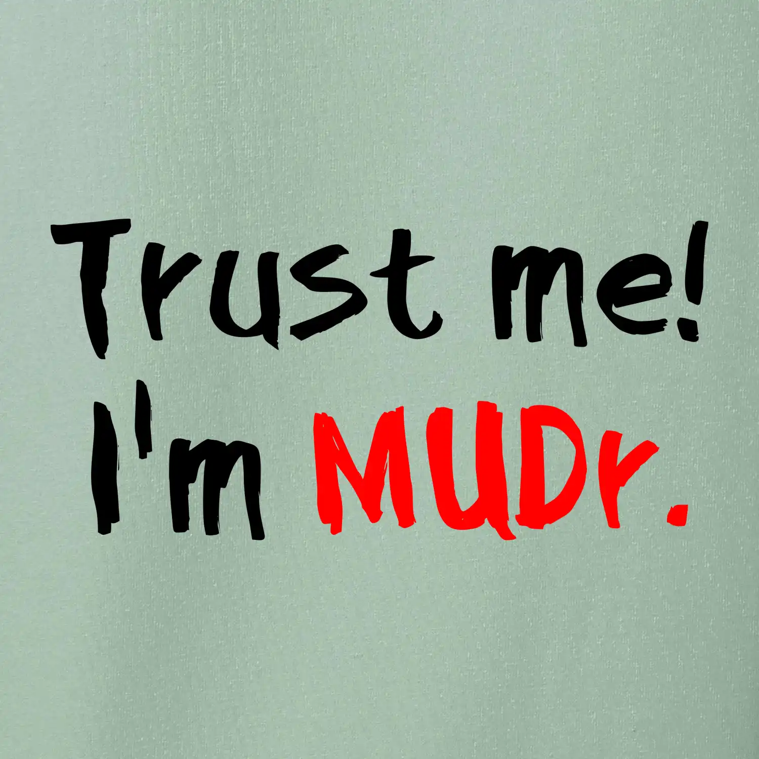 Trust me I´m  MUDr. / Věř mi jsem MUDR.