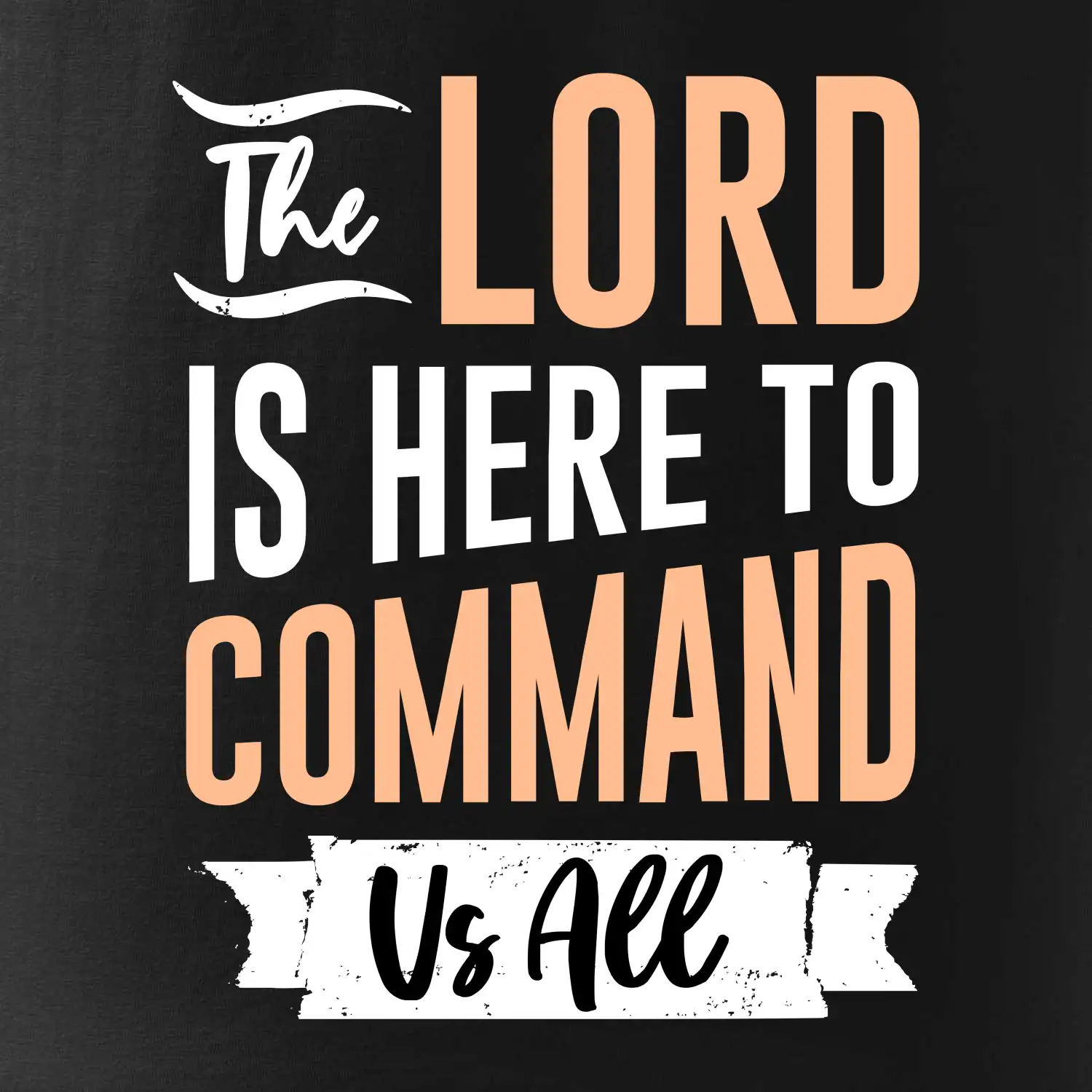 The lord is here to command us all
